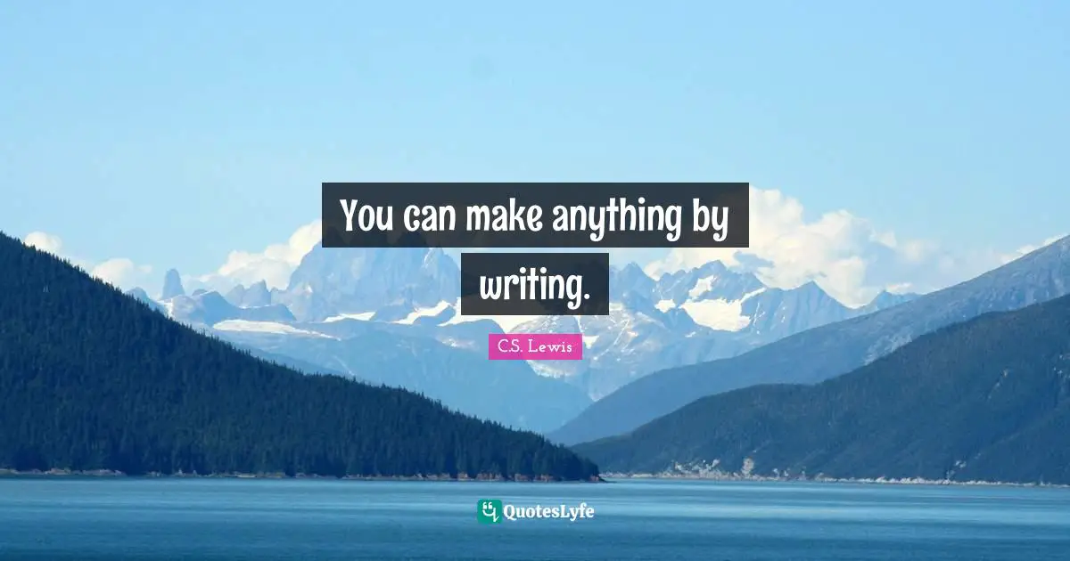 You can make anything by writing.