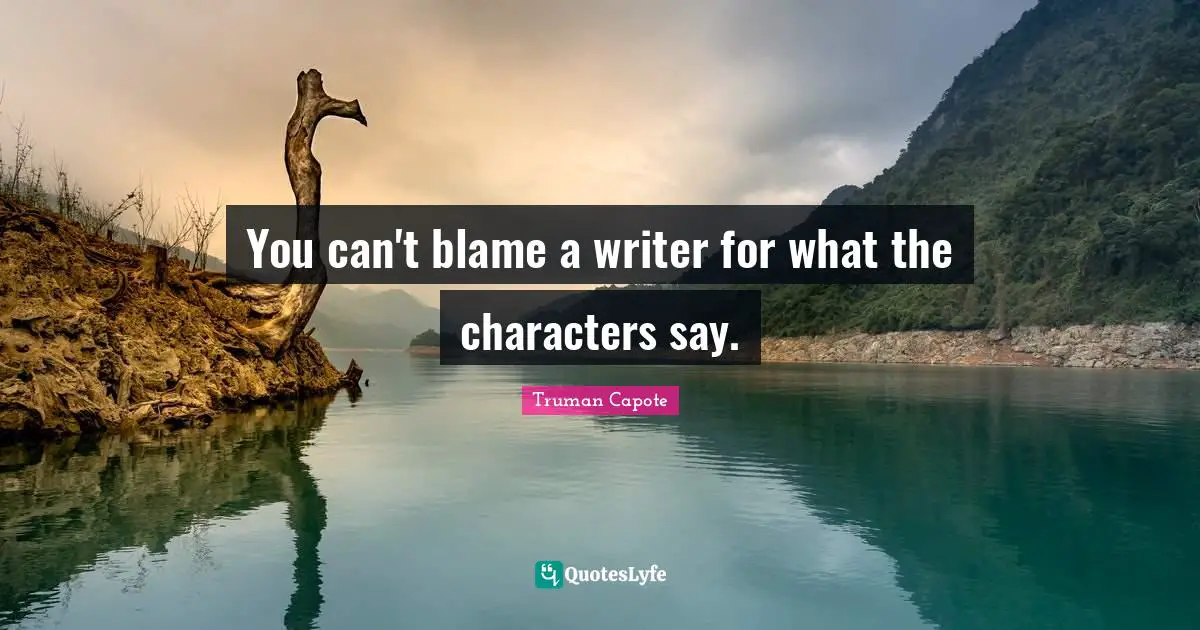 You can't blame a writer for what the characters say.