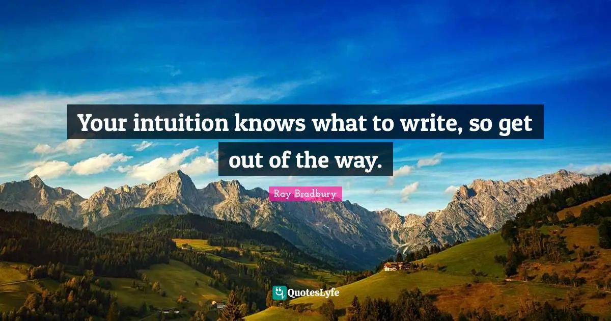 Your intuition knows what to write, so get out of the way.