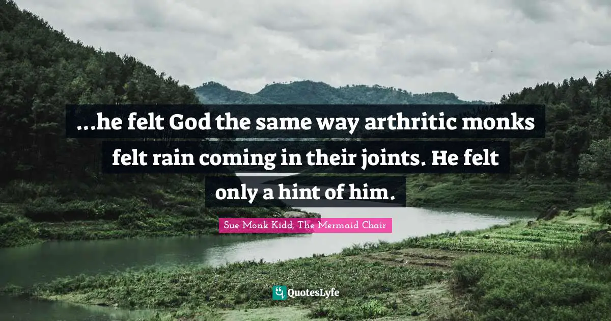 ...he felt God the same way arthritic monks felt rain coming in their joints. He felt only a hint of him.