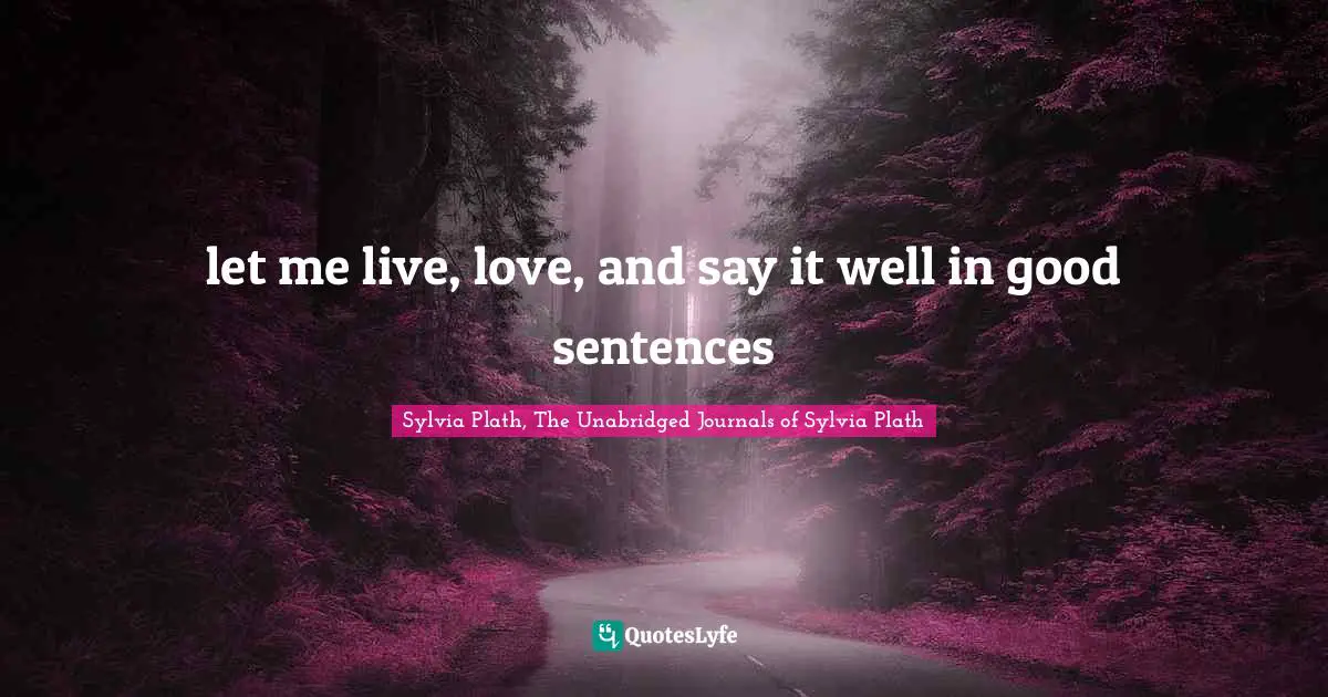 let me live, love, and say it well in good sentences