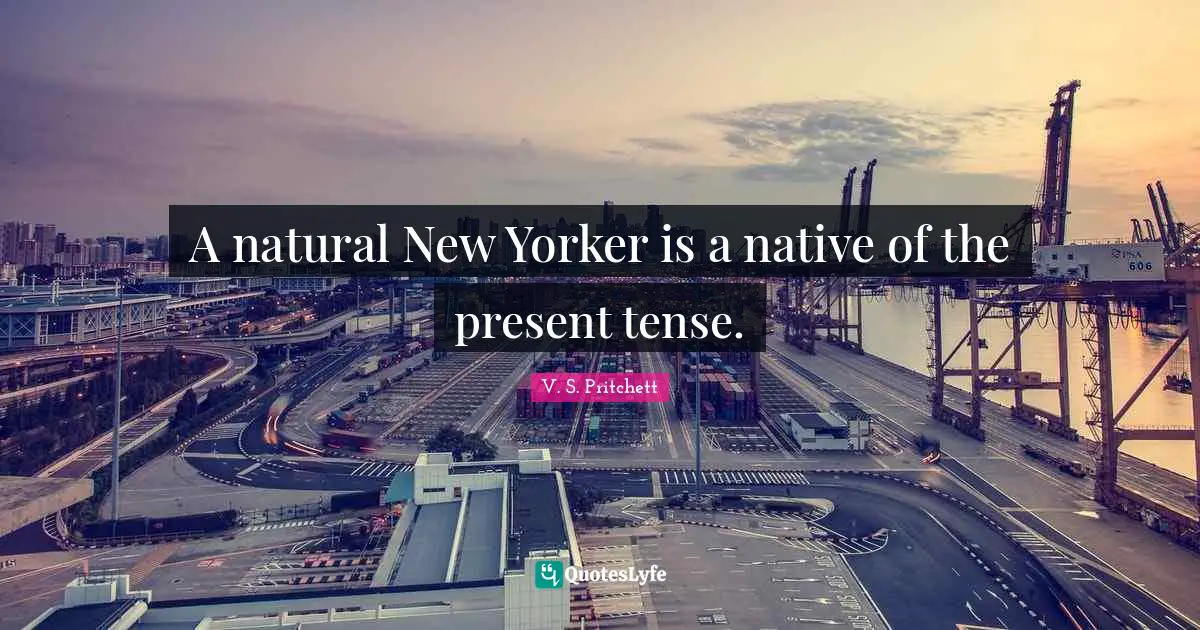 A natural New Yorker is a native of the present tense.