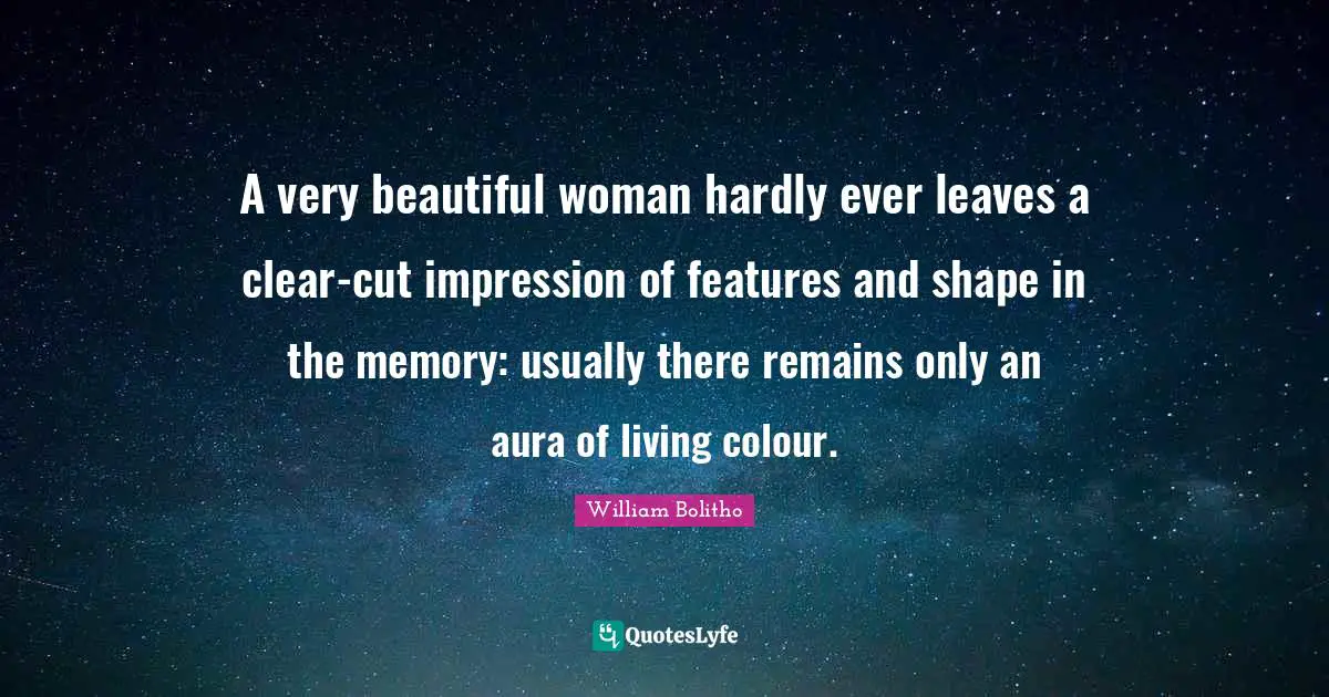 A very beautiful woman hardly ever leaves a clear-cut impression of features and shape in the memory: usually there remains only an aura of living colour.
