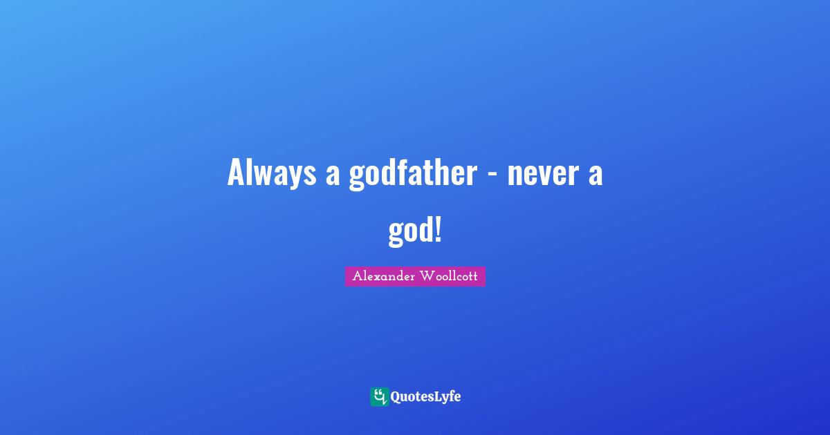 Always a godfather - never a god!