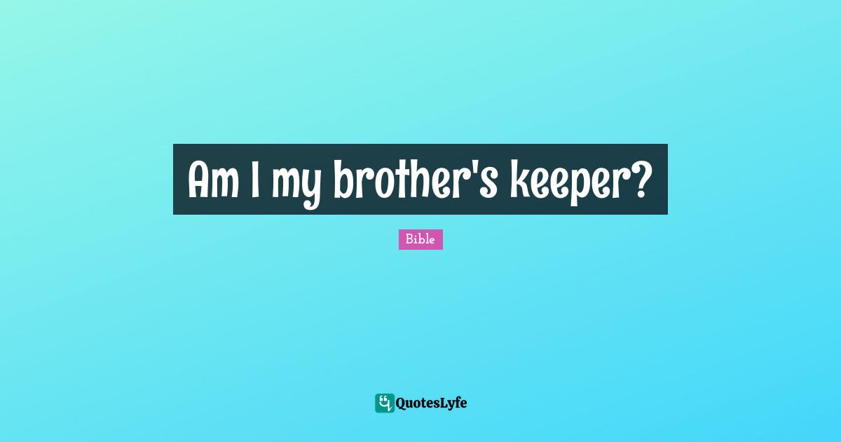 Am I my brother's keeper?