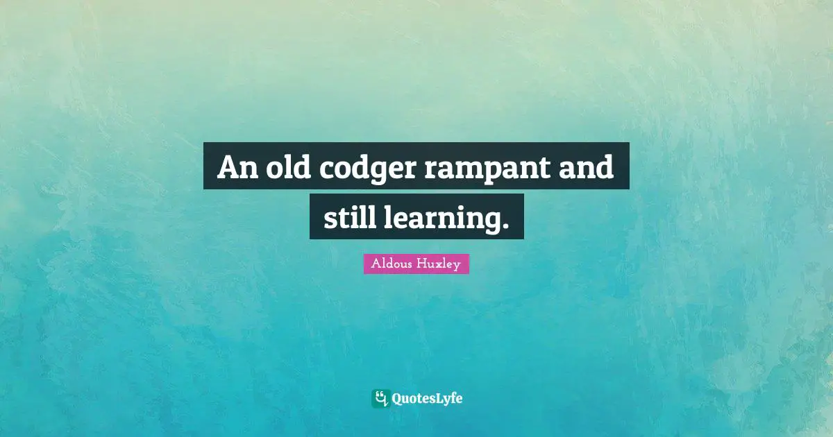 An old codger rampant and still learning.