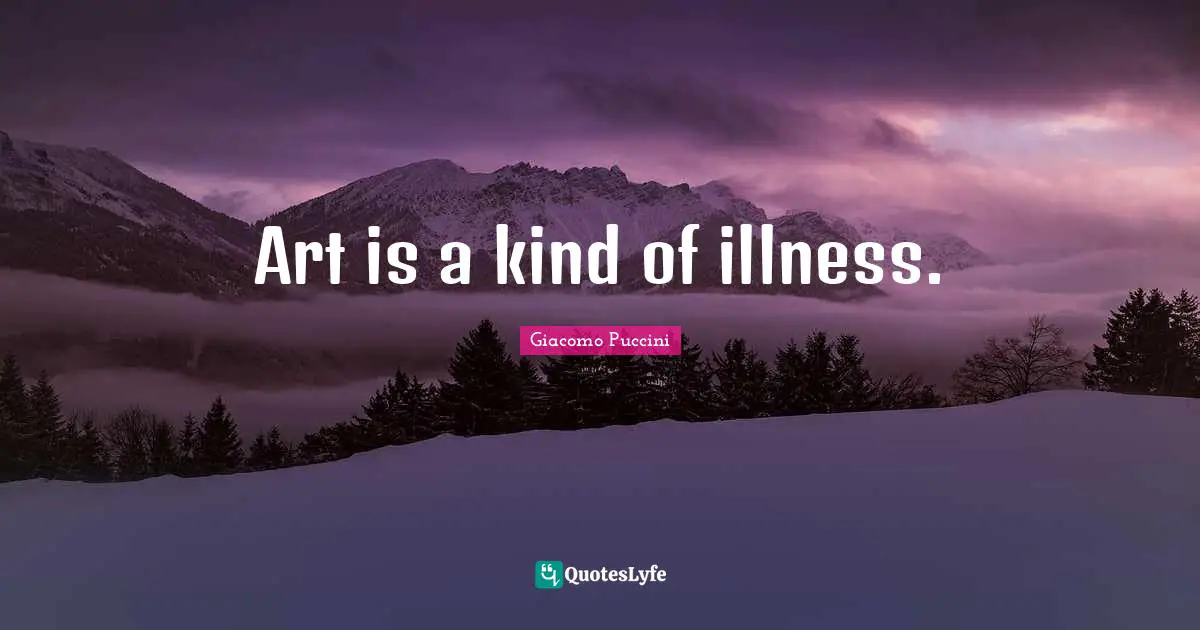 Art is a kind of illness.