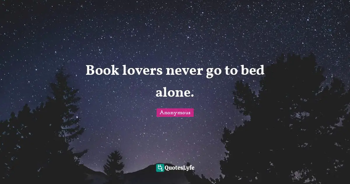 Book lovers never go to bed alone.