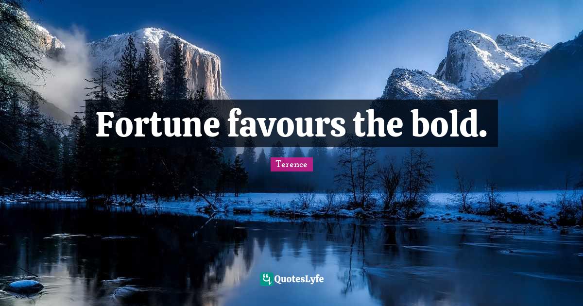Quote Fortune Favors The Bold Fortune Favours The Bold.... Quote By Terence - Quoteslyfe