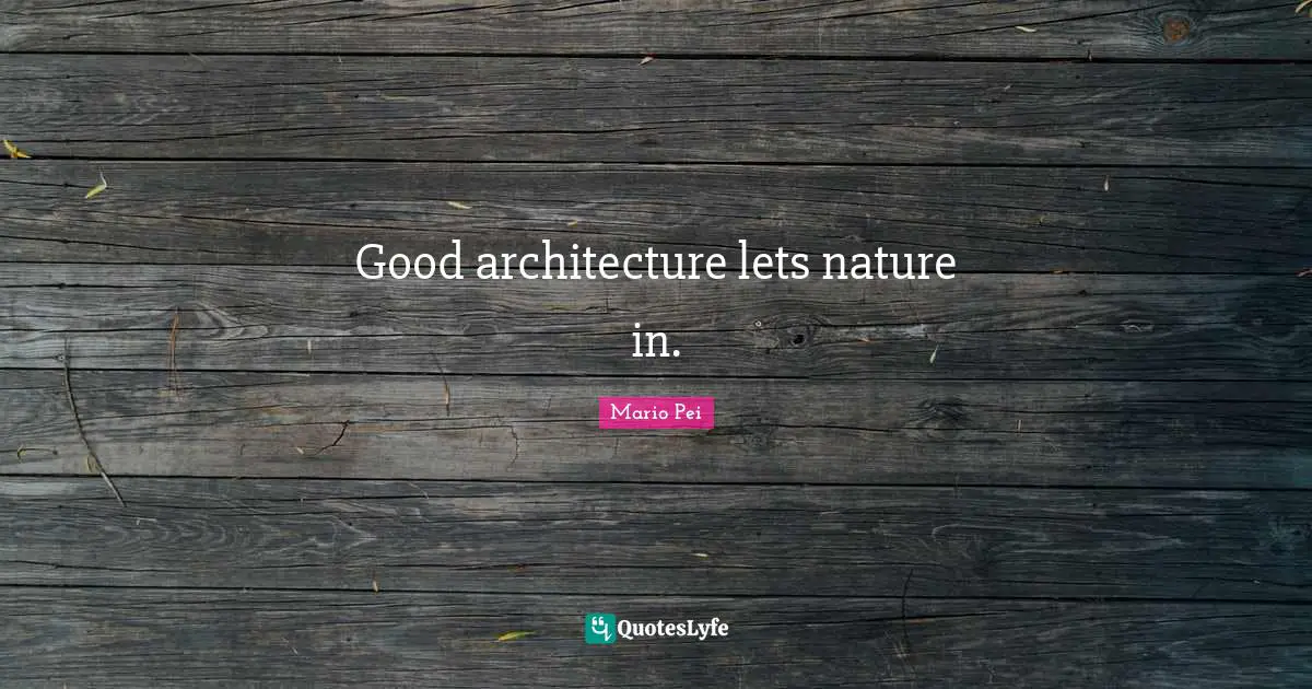I.M. Pei Quotes: "Good architecture lets nature in."