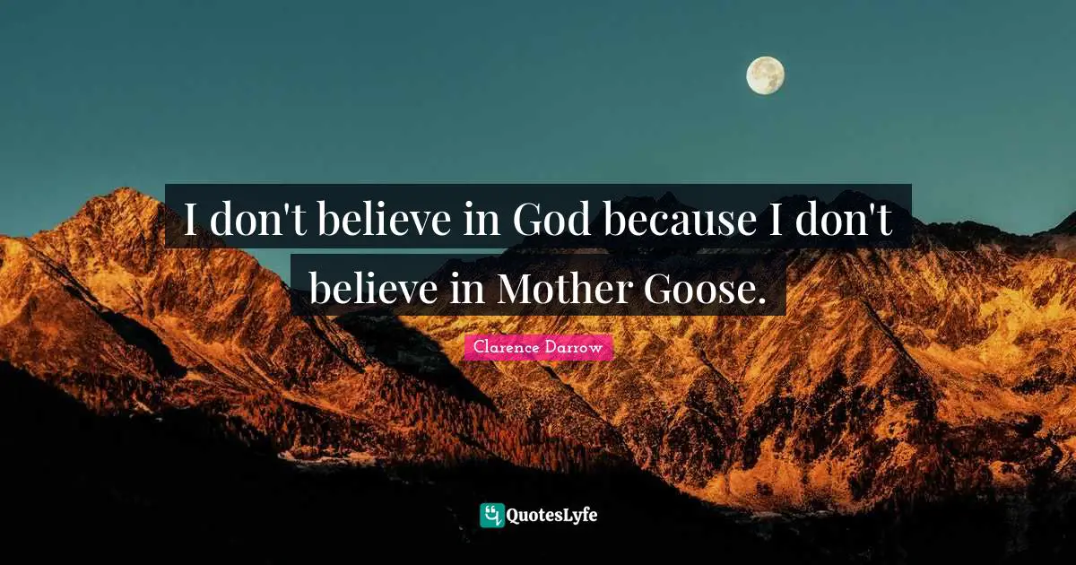 Atheism Quotes: "I don't believe in God because I don't believe in Mother Goose."