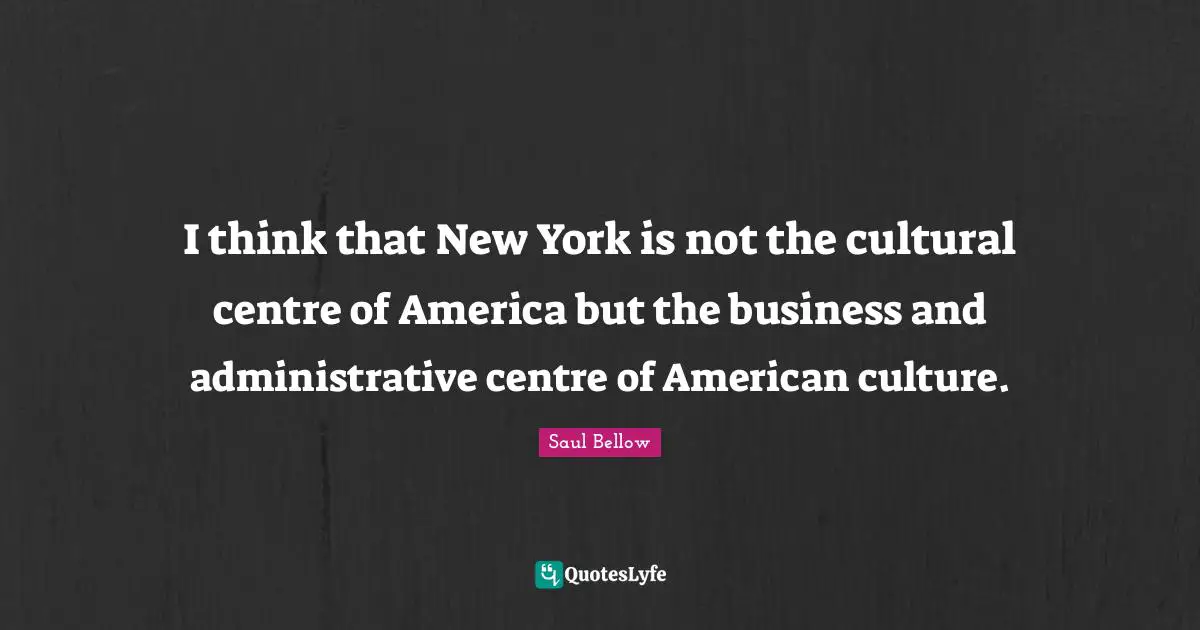 I think that New York is not the cultural centre of America but the business and administrative centre of American culture.