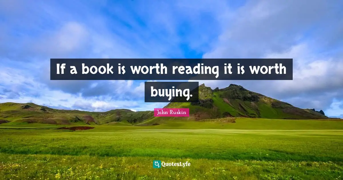 If a book is worth reading it is worth buying.