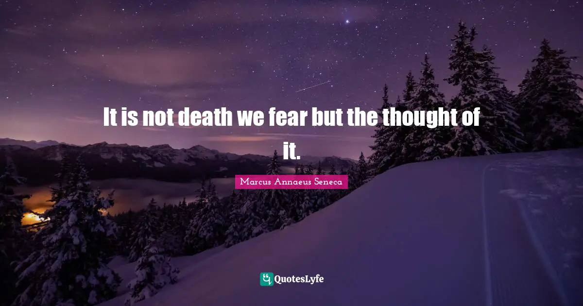 Marcus Annaeus Seneca Quotes: "It is not death we fear but the thought of it."