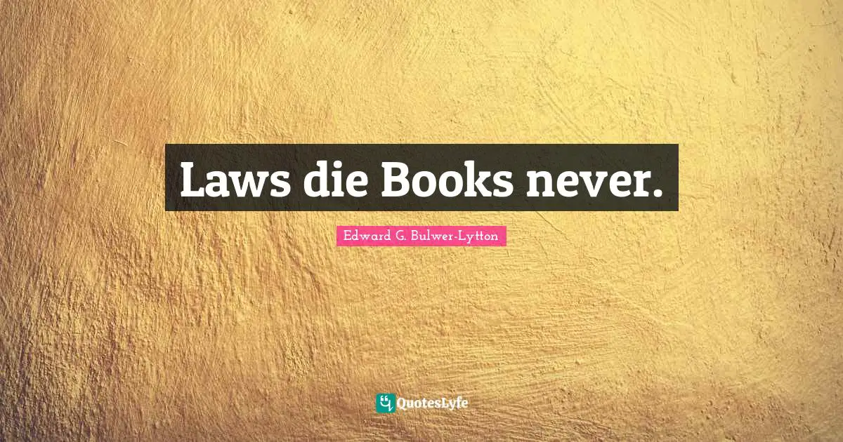 Laws die Books never.