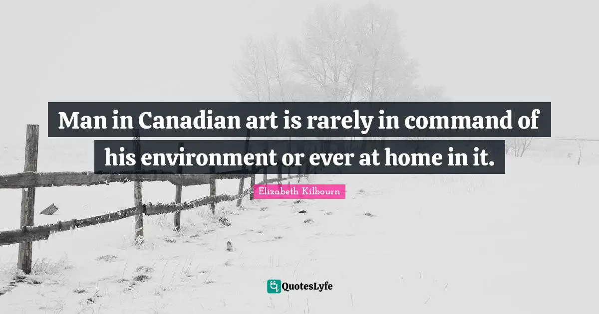 Man in Canadian art is rarely in command of his environment or ever at home in it.