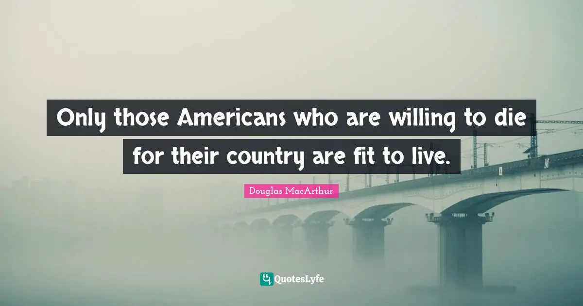 Only those Americans who are willing to die for their country are fit to live.