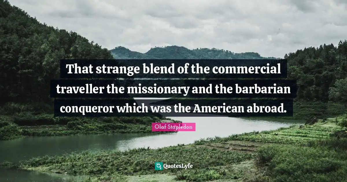 That strange blend of the commercial traveller the missionary and the barbarian conqueror which was the American abroad.