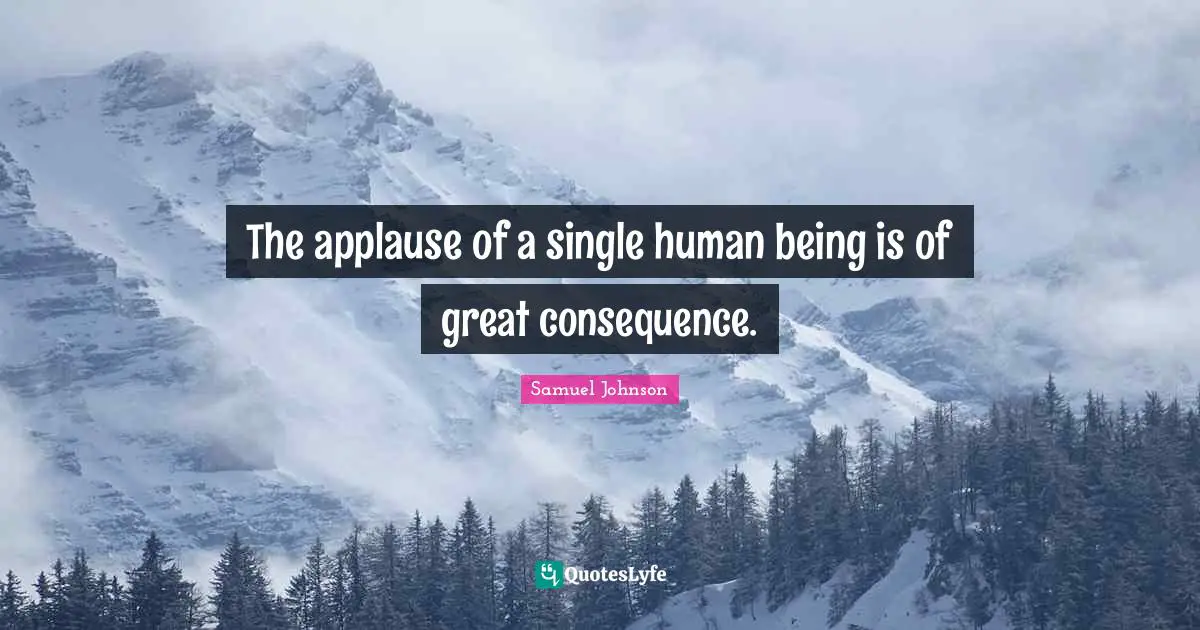 The applause of a single human being is of great consequence.