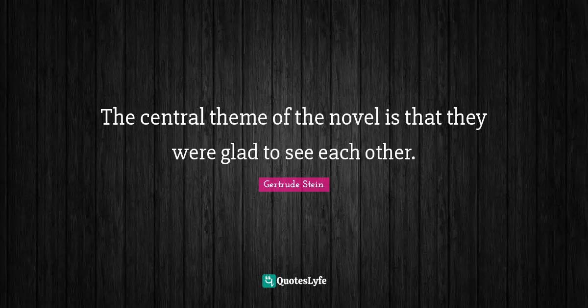 The central theme of the novel is that they were glad to see each other.