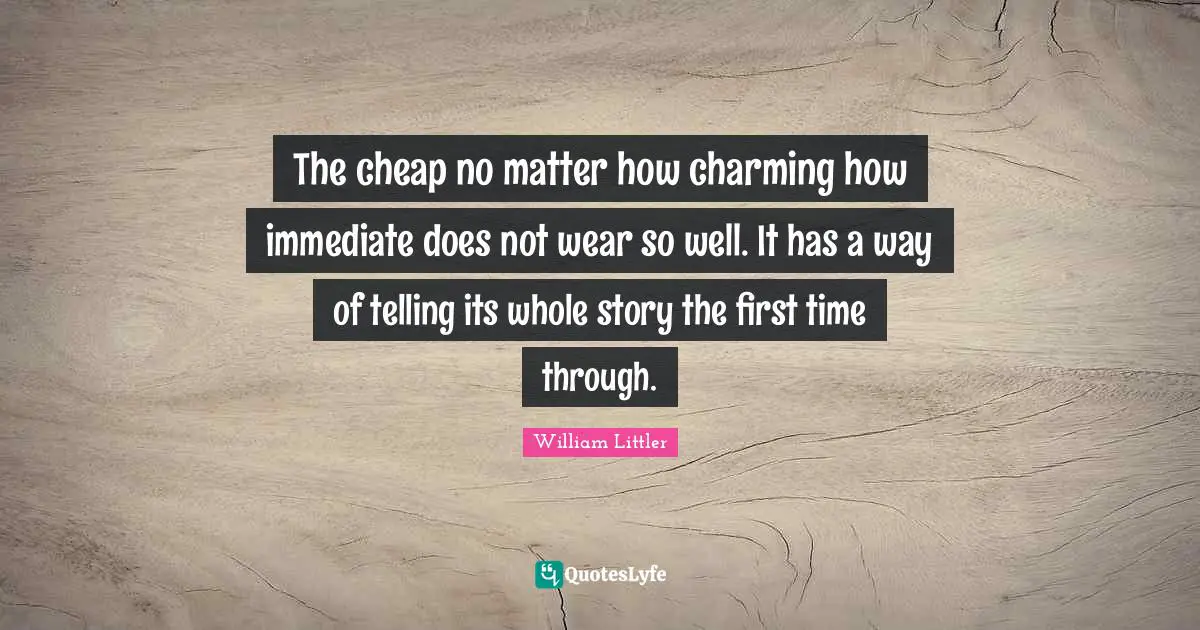 The cheap no matter how charming how immediate does not wear so well. It has a way of telling its whole story the first time through.