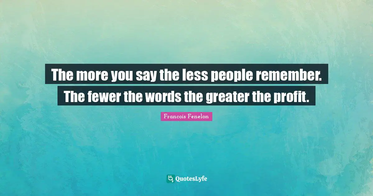 The more you say the less people remember. The fewer the words the greater the profit.
