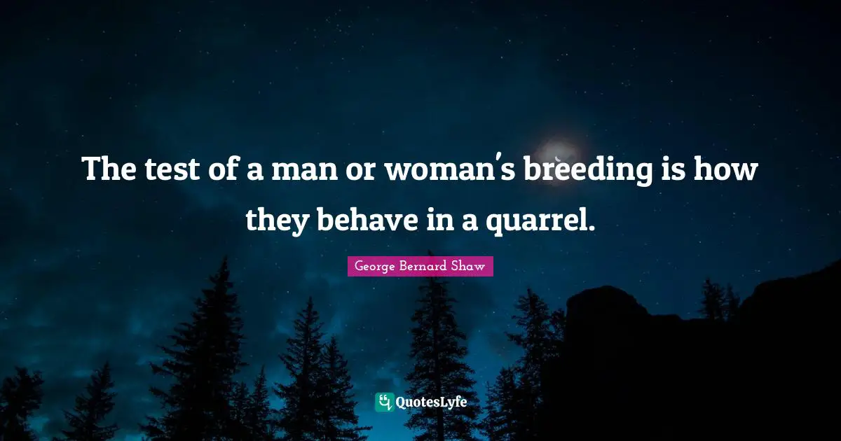 The test of a man or woman's breeding is how they behave in a quarrel.