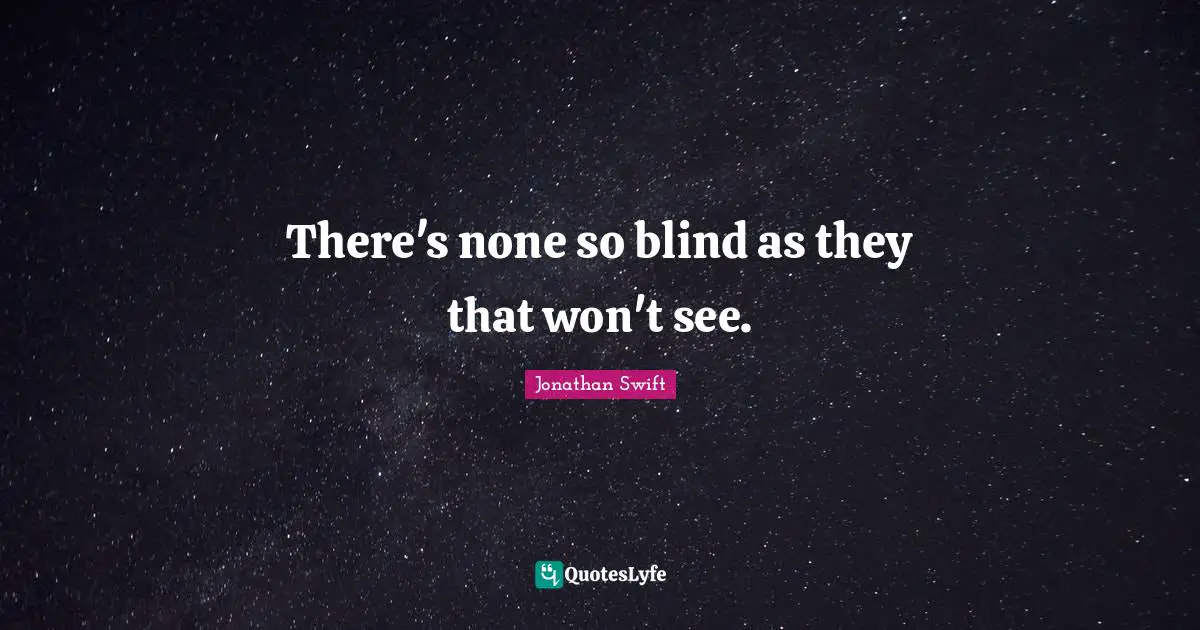 There's none so blind as they that won't see.