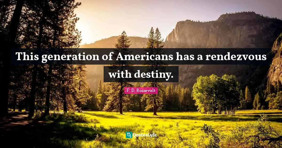 This generation of Americans has a rendezvous with destiny.