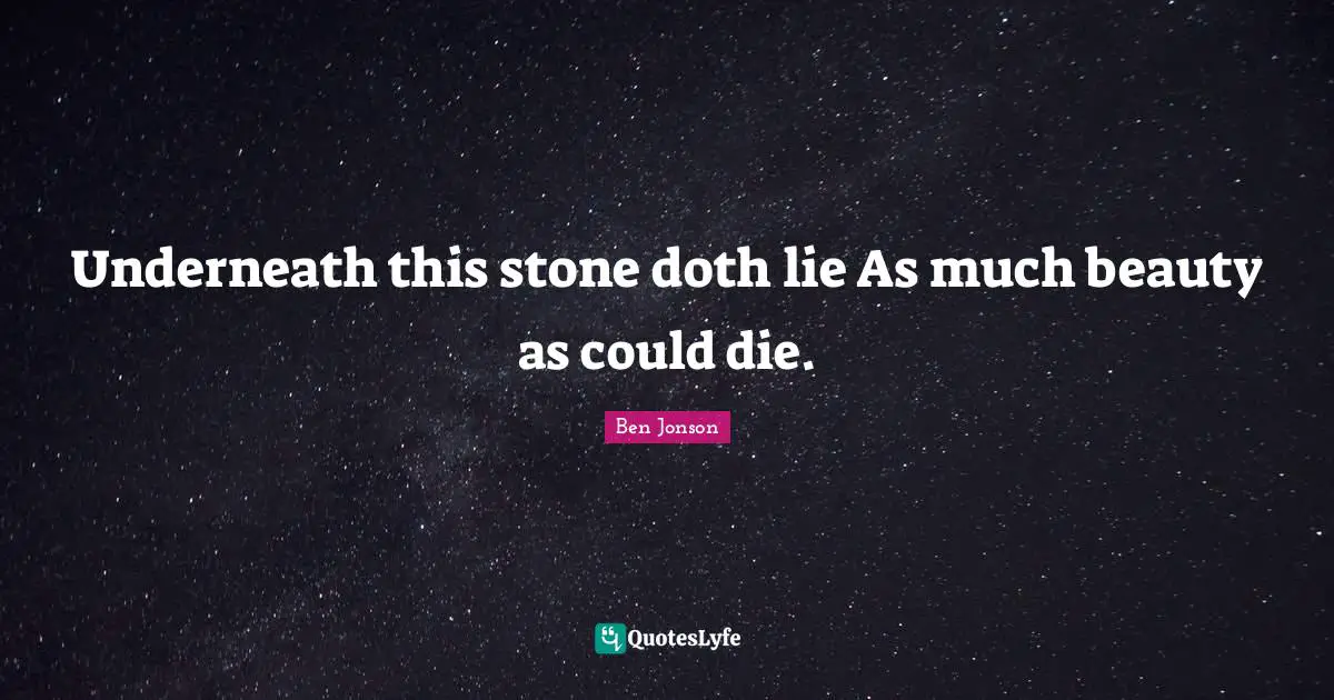 Underneath this stone doth lie As much beauty as could die.
