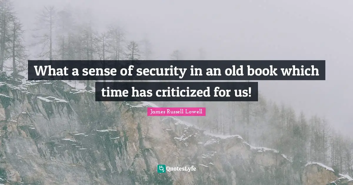 What a sense of security in an old book which time has criticized for us!