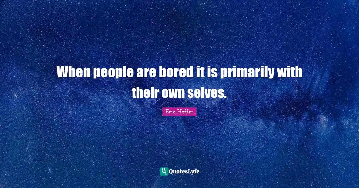 When people are bored it is primarily with their own selves.