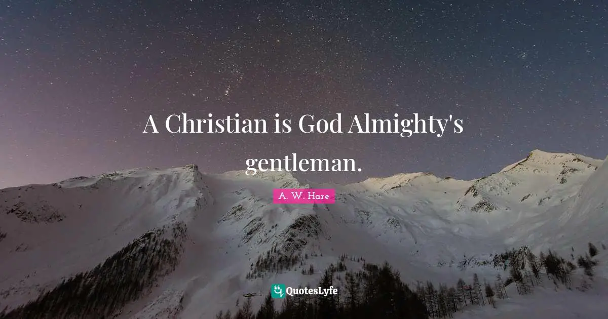 A Christian is God Almighty's gentleman.