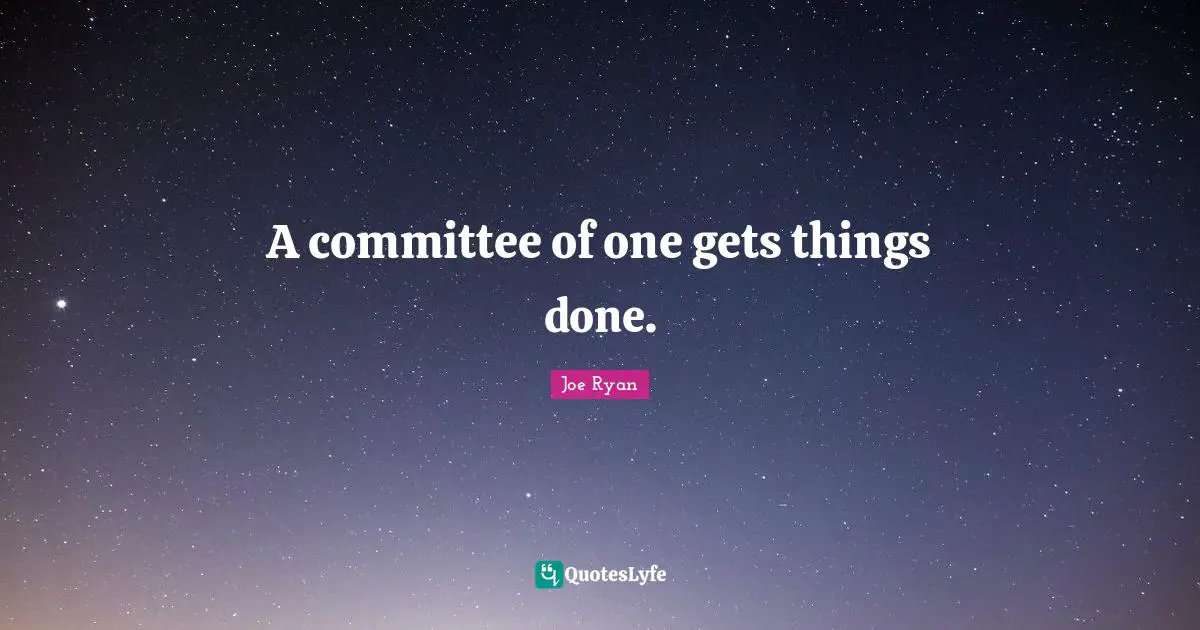 A committee of one gets things done.