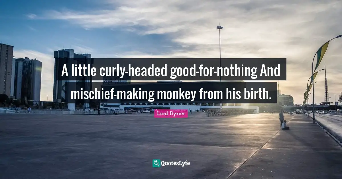 A little curly-headed good-for-nothing And mischief-making monkey from his birth.