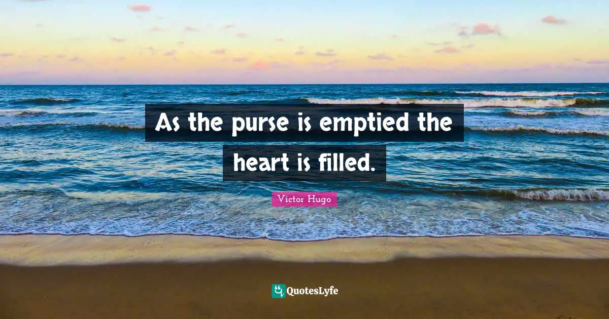 As the purse is emptied the heart is filled.