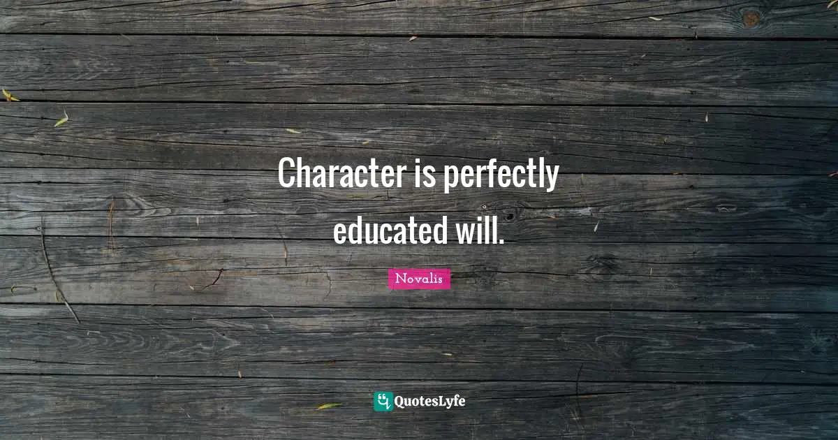 Character is perfectly educated will.