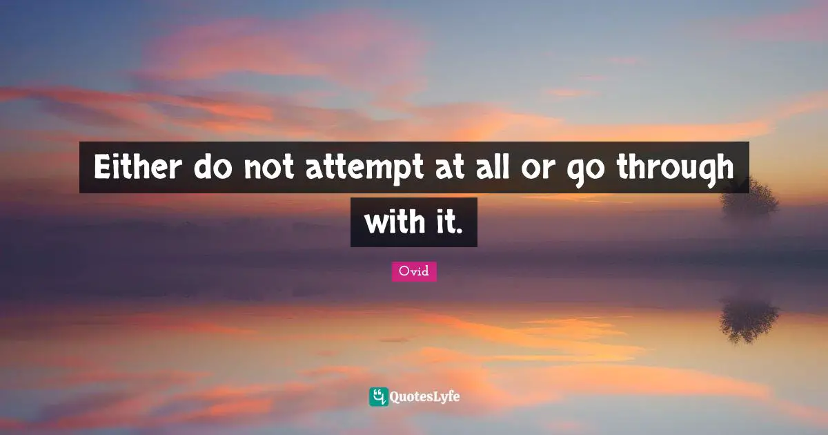 Either do not attempt at all or go through with it.