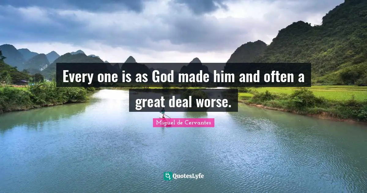 Every one is as God made him and often a great deal worse.