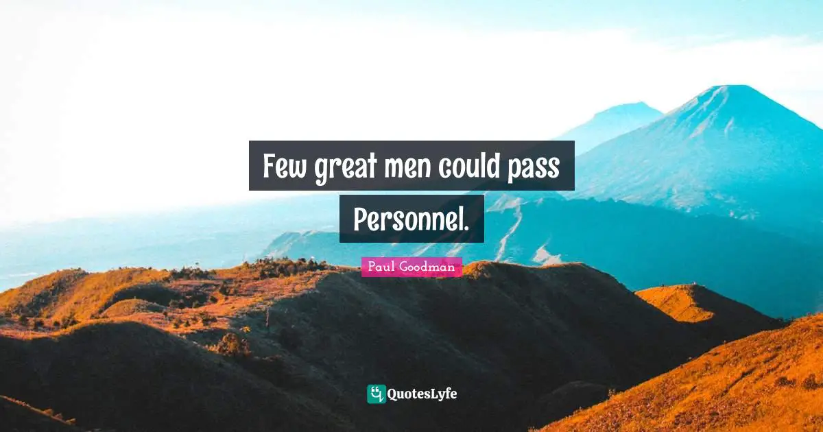 Few great men could pass Personnel.