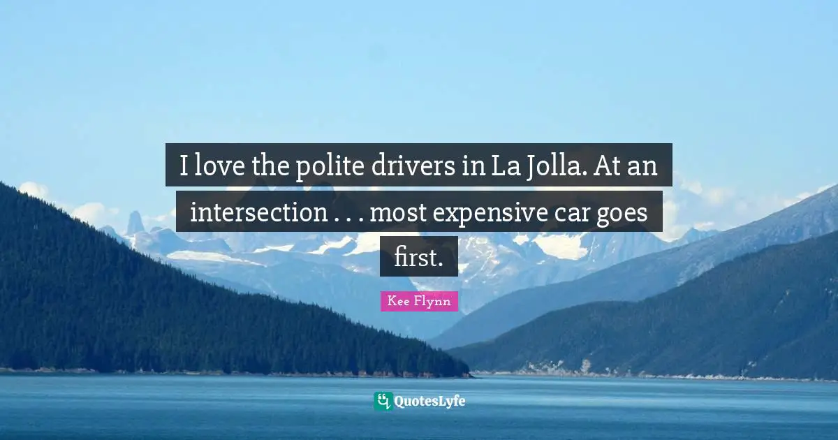 I love the polite drivers in La Jolla. At an intersection . . . most expensive car goes first.