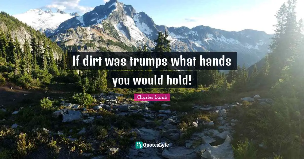 If dirt was trumps what hands you would hold!