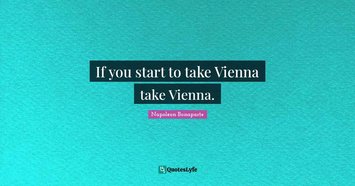 If you start to take Vienna take Vienna.