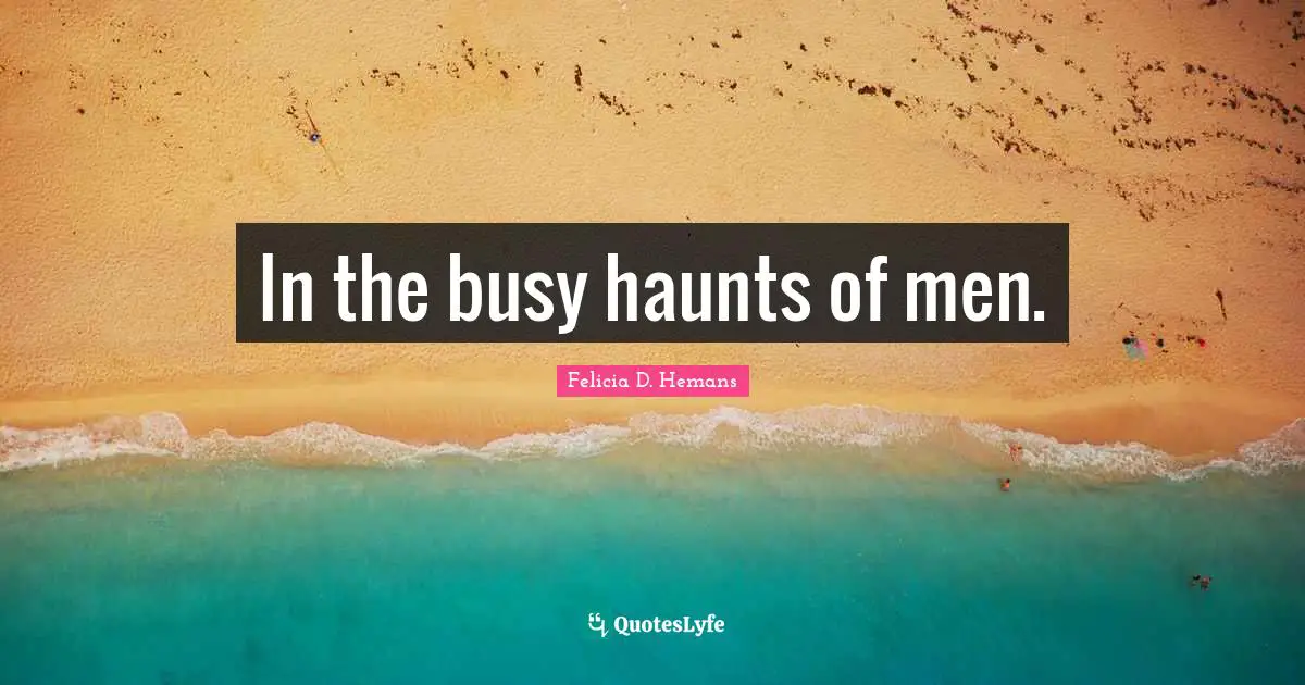 In the busy haunts of men.