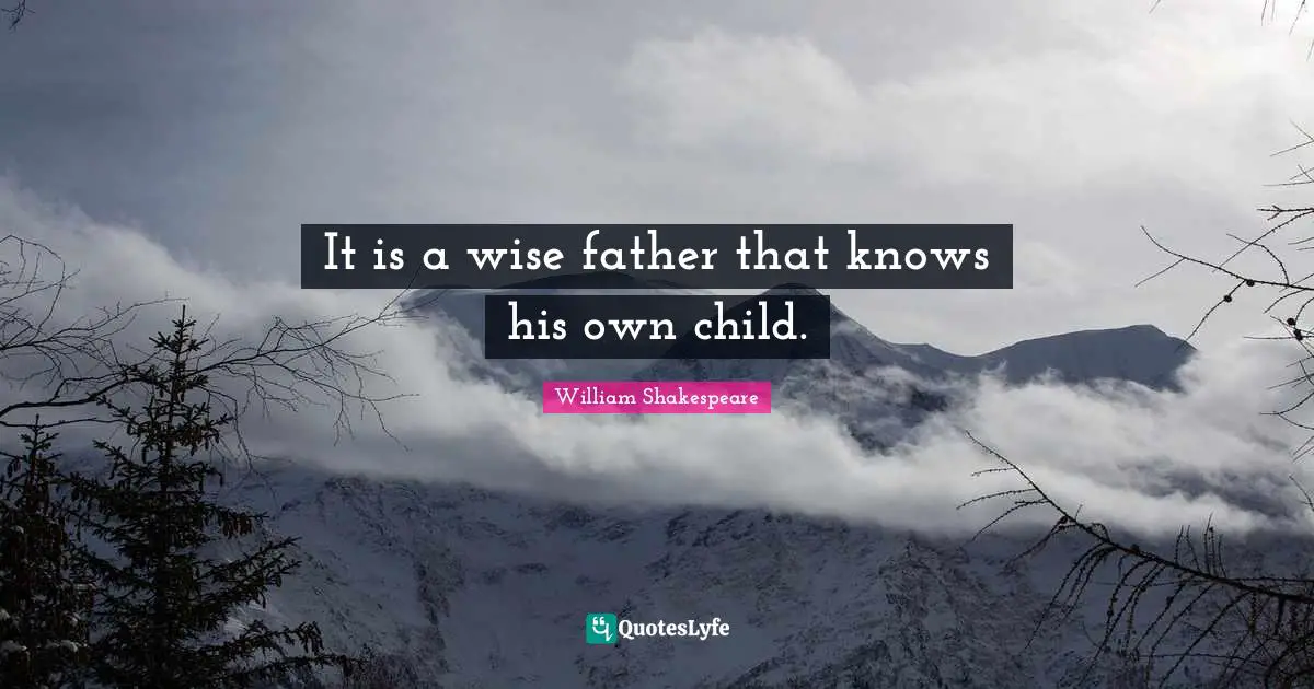 Childhood Quotes: "It is a wise father that knows his own child."