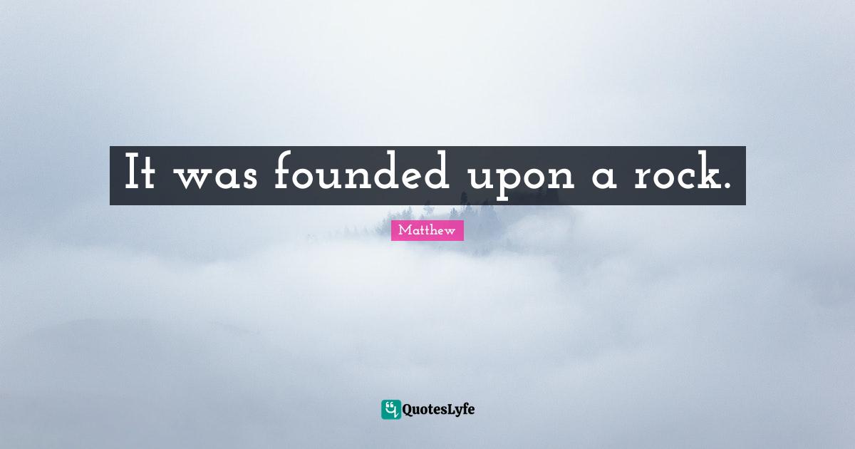 It was founded upon a rock.