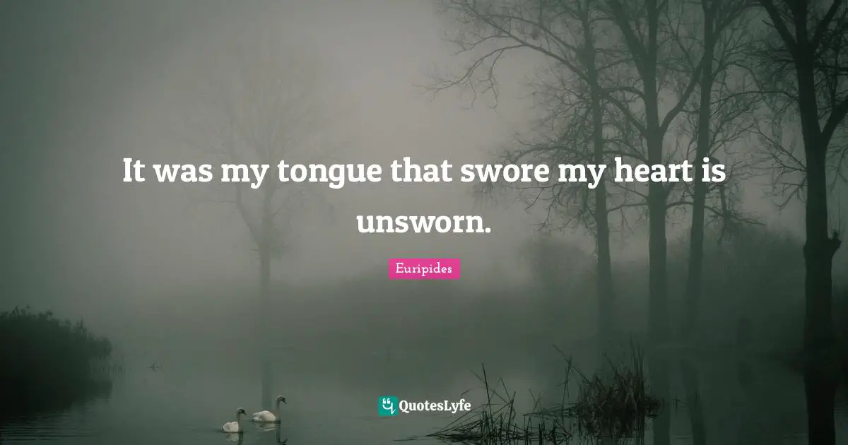 It was my tongue that swore my heart is unsworn.