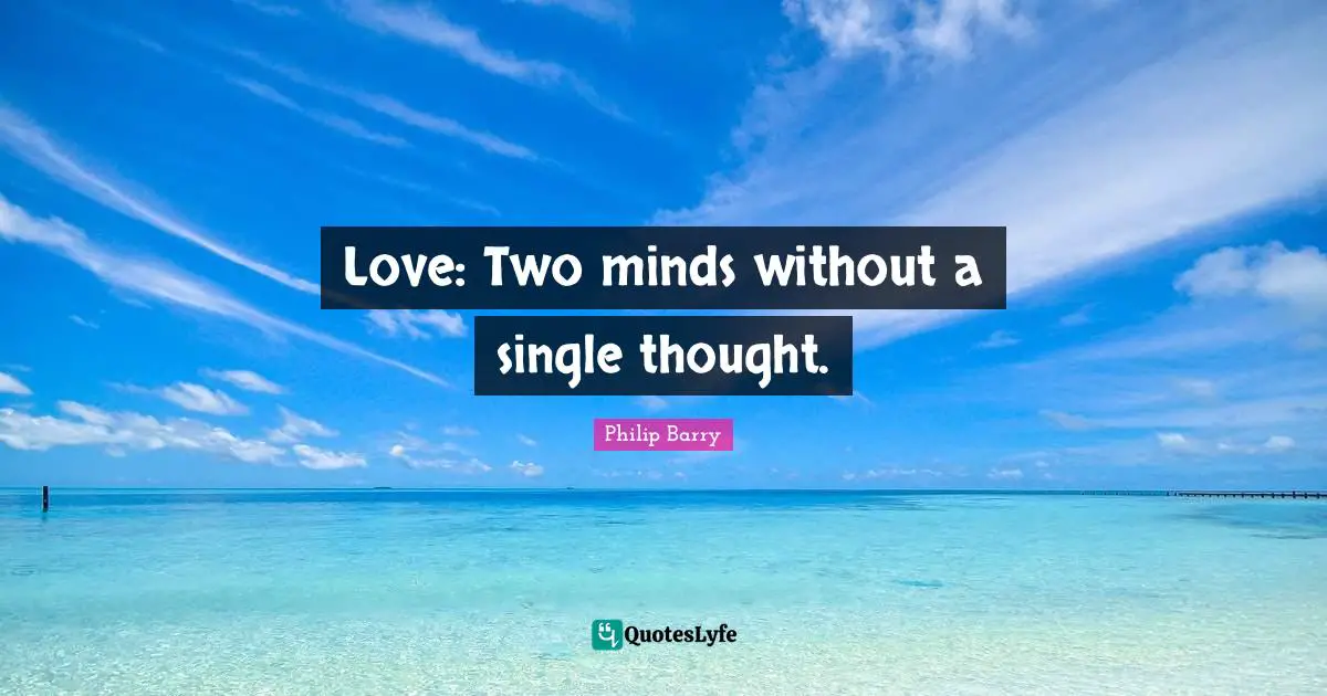 Love: Two minds without a single thought.