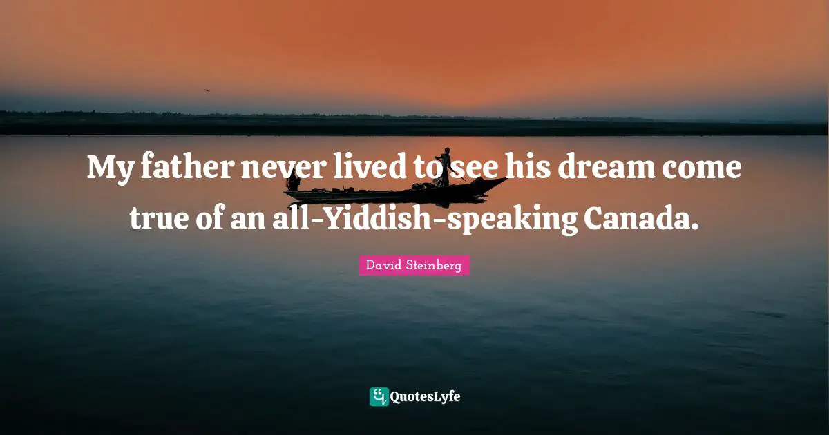 My father never lived to see his dream come true of an all-Yiddish-speaking Canada.