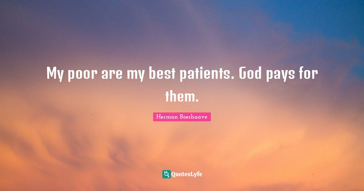 My poor are my best patients. God pays for them.